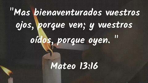 Bienaventurados vuestros ojos porque ven, y vuestros oídos porque oyen.