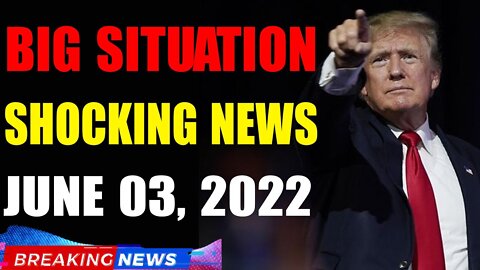 BIG SITUATION SHOCKING NEWS UPDATE OF TODAY'S JUNE 03, 2022 - TRUMP NEWS