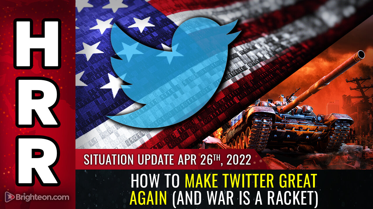 Situation Update, April 26, 2022 - How to Make Twitter GREAT Again (and WAR is a RACKET)