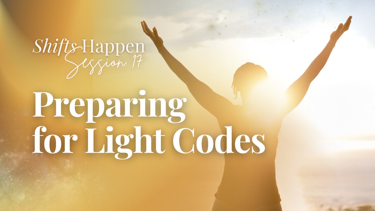 Shifts Happen - Series Five Session Seventeen – Preparing for Light Codes