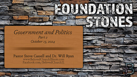 Oct 13, 2024: Foundation Stones - Gov't and Politics [Pt 2] (Pastor Steve Cassell and Dr. Will Ryan)