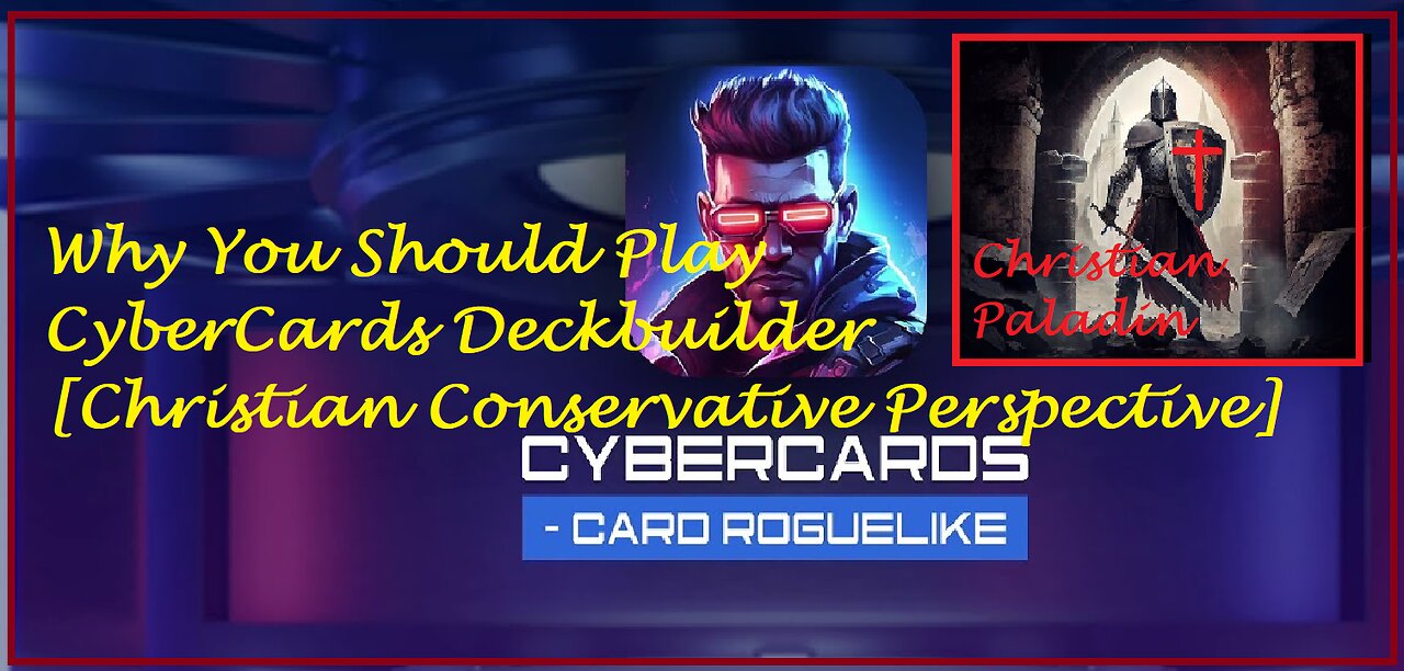 Why You Should Play CyberCards Deckbuilder [Christian Conservative Perspective]