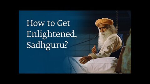 How to Get Enlightened, Sadhguru?