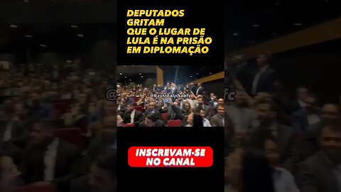 DEPUTADOS GRITAM QUE O LUGAR DE LULA É NA PRISÃO EM DIPLOMAÇÃO #shorts #viral #brasil