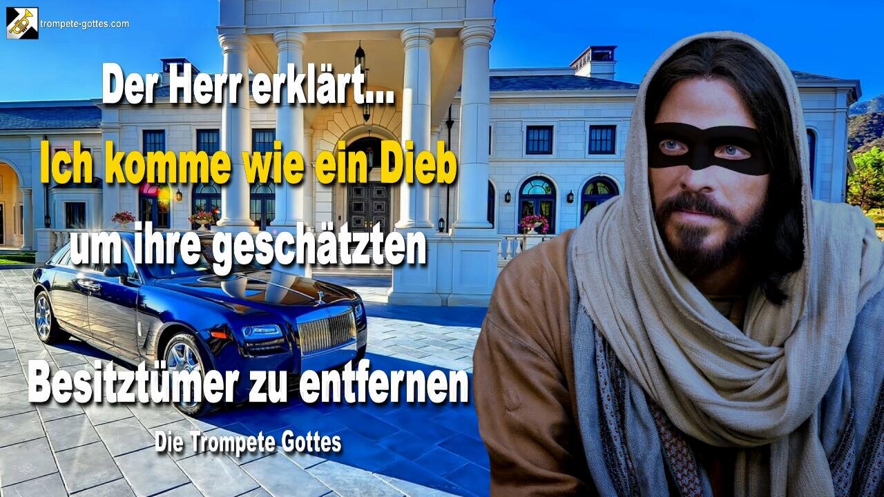 Ich komme wie ein Dieb, um ihre geschätzten Besitztümer zu entfernen 🎺 Der Trompetenruf Gottes