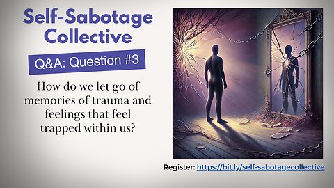 Self-Sabotage Q&A Question #3: How Can We Truly Let Go of Traumatic Memories? 🤔