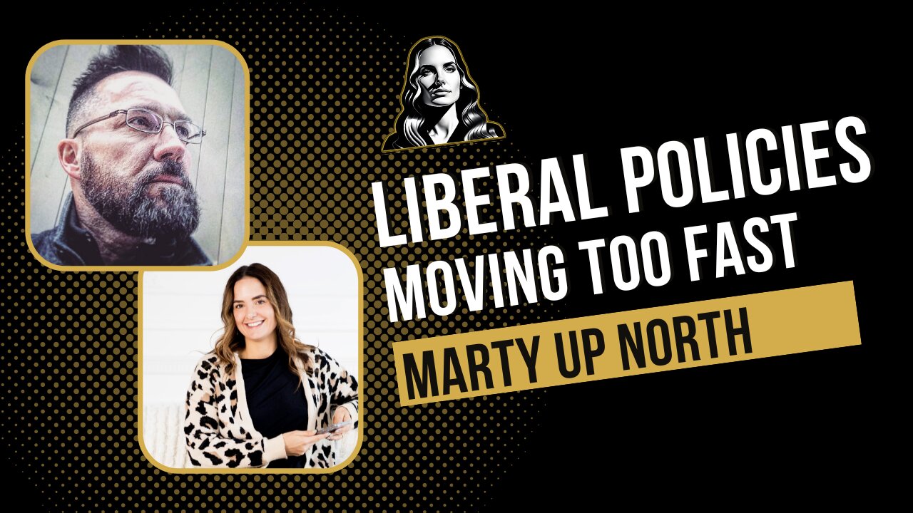 Liberal Policies are Moving Too Fast - Marty Up North