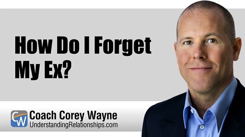 How Do I Forget My Ex?