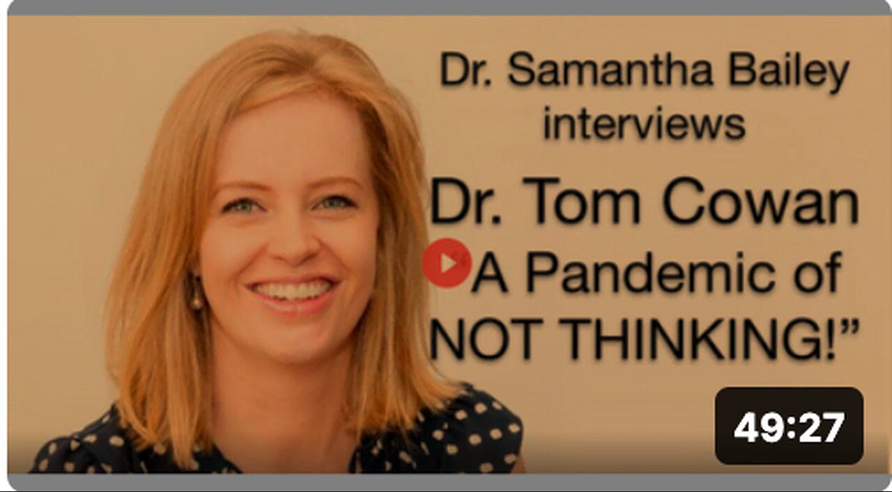 'SAM BAILEY' INTERVIEWS DR 'TOM COWAN': PANDEMIC OF NOT THINKING