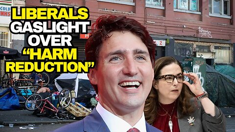 Trudeau Liberal Gaslights About Harm Reduction