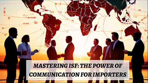 Mastering Communication: The Key to Successful Importer Security Filing!