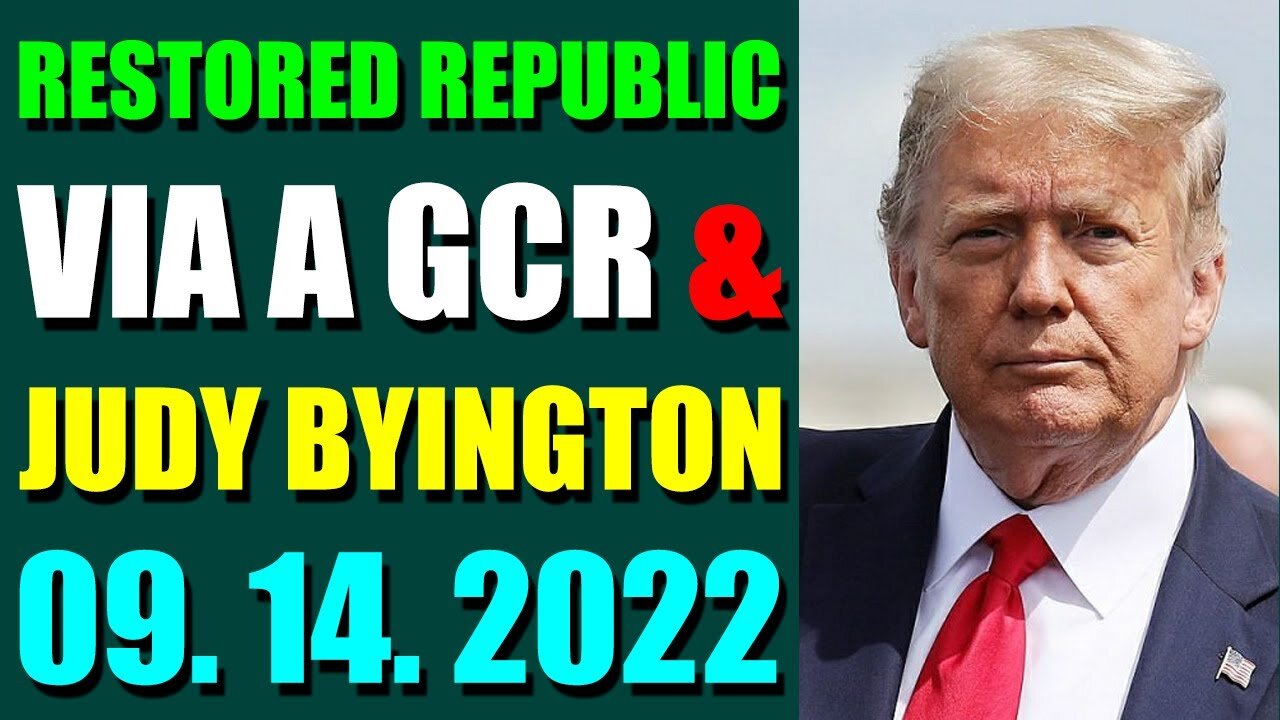 RESTORED REPUBLIC VIA A GCR & JUDY BYINGTON UPDATE SEPT 14, 2022 - TRUMP NEWS