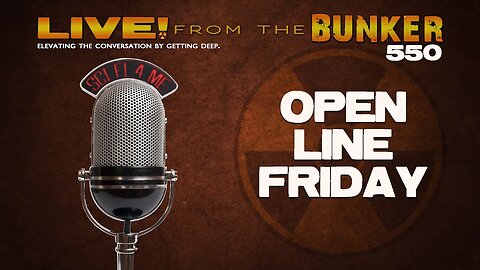 Live From the Bunker 550: Open Line Friday!