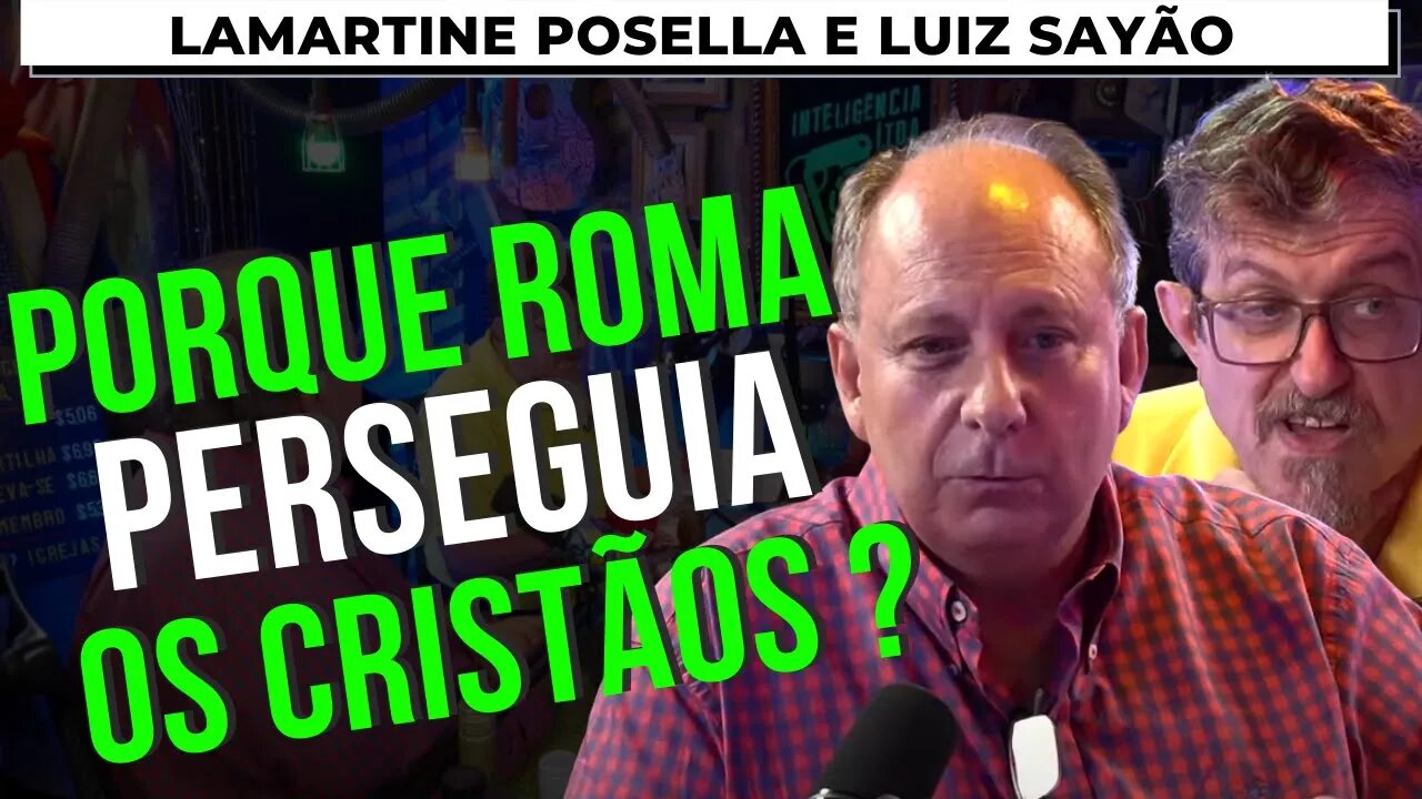 IMPÉRIO ROMANO VS CRITÃOS E JUDEUS - LAMARTINE POSELLA E LUIZ SAYÃO - Inteligência Ltda. Podcast