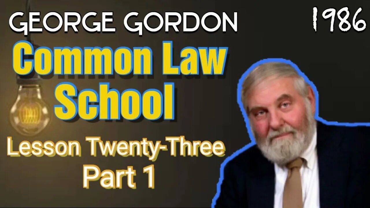 George Gordon Common Law School Lesson 23 Part 1