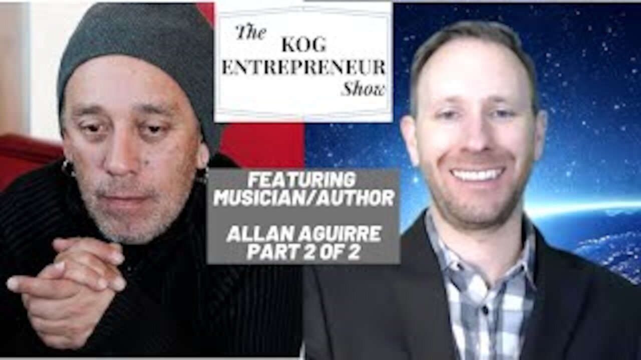 Musician/Author Allan Aguirre (Part 2 of 2) - The KOG Entrepreneur Show Interview - Episode 38B