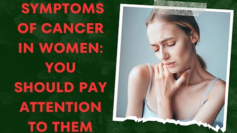 Symptoms of cancer in women you should pay attention to them