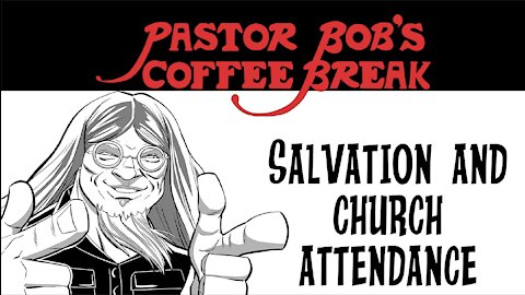 SALVATION AND CHURCH ATTENDANCE / PB's Coffee Break