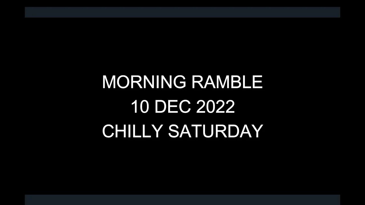 Morning Ramble - 20221210 - Chilly Saturday