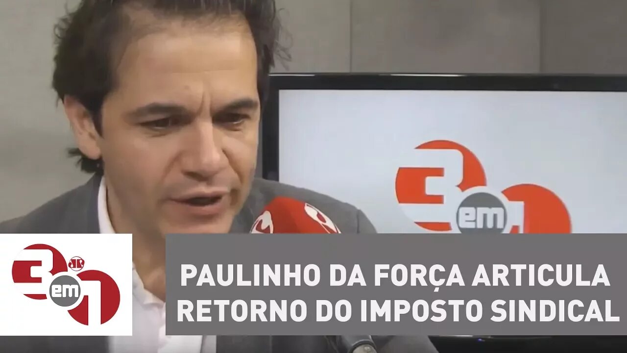 Paulinho da Força articula retorno do imposto sindical