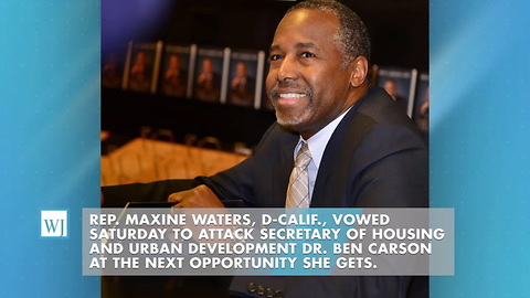 Maxine Waters Vows to ‘Take Him Apart’ When Ben Carson Appears Before Her Committee