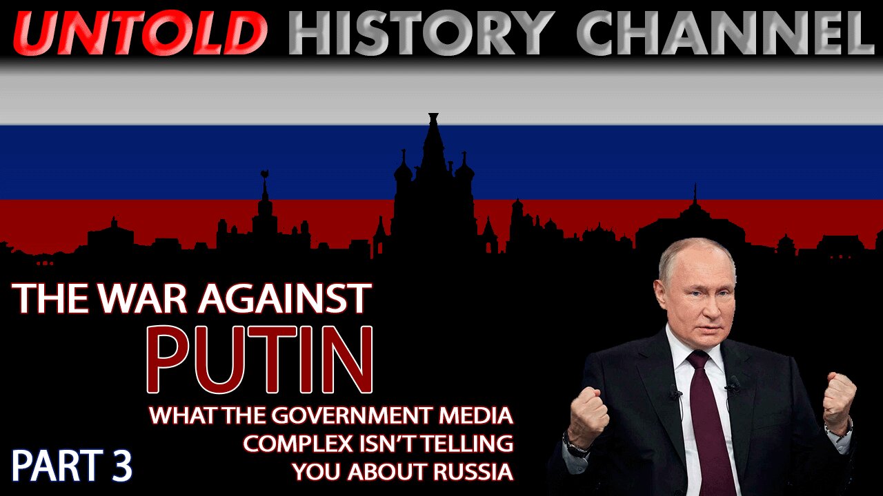 The War Against Putin - What The Government Media Complex Isn't Telling You | Part 3