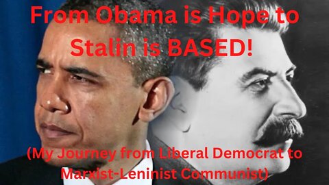 From Obama is Hope to Stalin is BASED! (My Journey from Liberal Democrat to Marxist-Leninist)