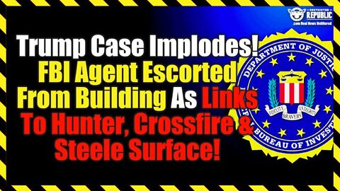 Trump Case Implodes! FBI Agent Escorted From Bureau As Links To Hunter, Crossfire & Steele Surface!