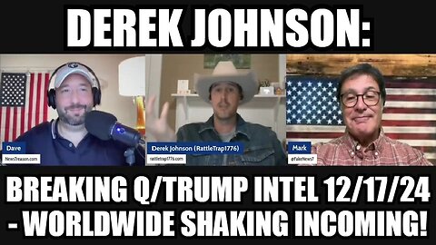 Derek Johnson - Breaking Q-Trump Intel 12-17-24 - Worldwide Shaking Incoming!