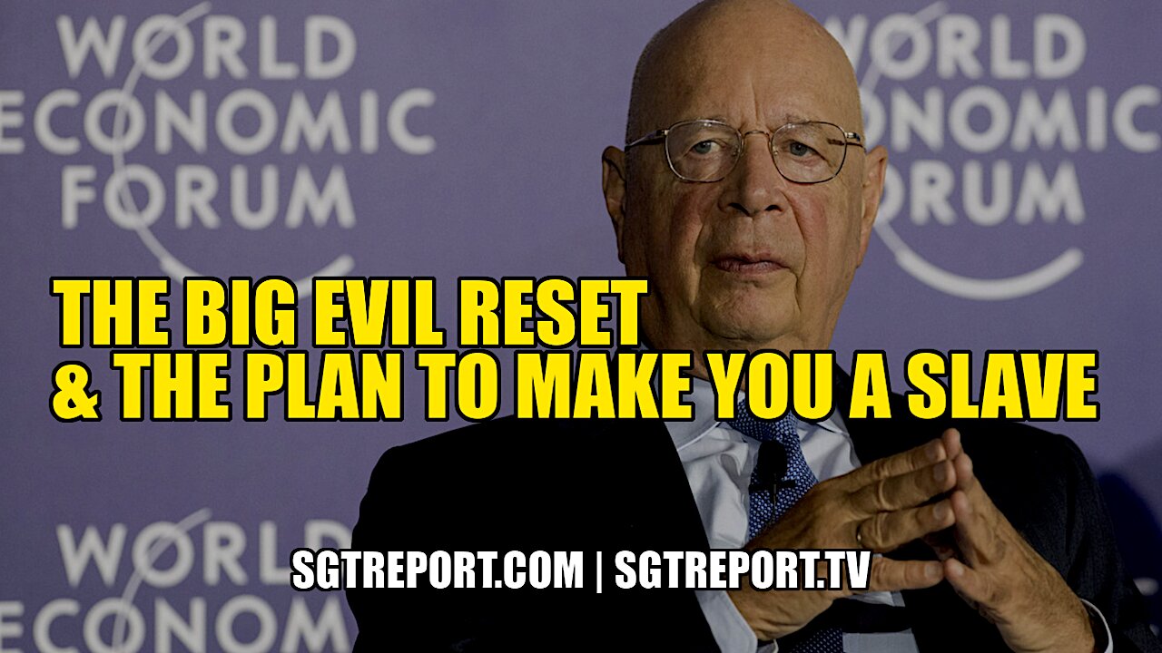 THE BIG EVIL RESET & KLAUS SCHWAB'S PLAN TO MAKE YOU A SLAVE