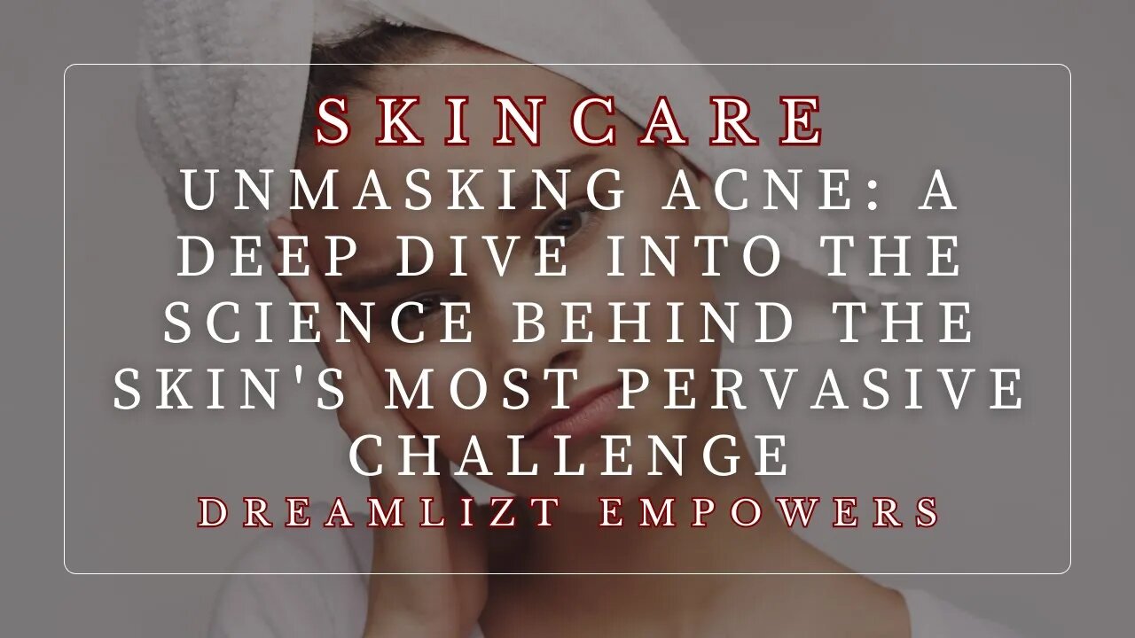 Unmasking Acne: A Deep Dive into the Science Behind the Skin's Most Pervasive Challenge