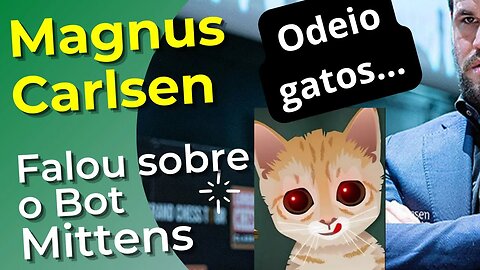 O QUE MAGNUS CARLSEN ACHA DO BOT MITTENS? (CLIQUE NAS LEGENDAS QUANDO CARLSEN FALAR)