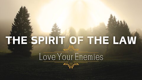 The Spirit of the Law (Love Your Enemies) Matthew 5:43-48