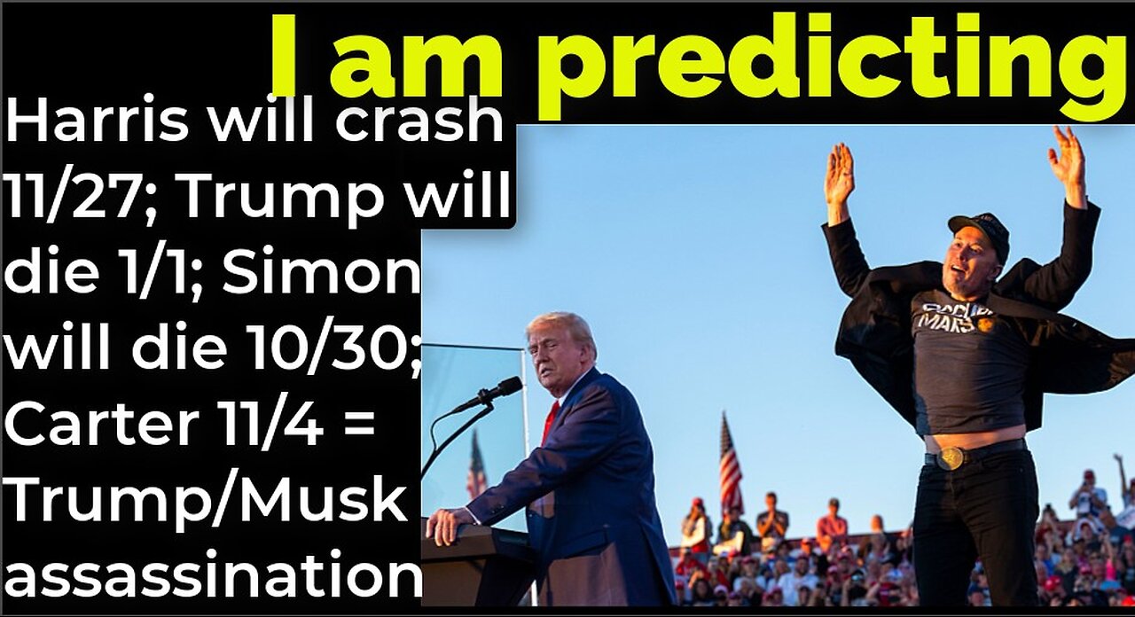 I'm predicting: Harris to crash 11/27; Trump 1/1 Simon 10/30 Carter 11/4 = Trump/Musk assassination