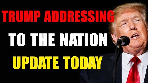 TRUMP IS ADDRESSING TO THE NATION TODAY UPDATE - TRUMP NEWS