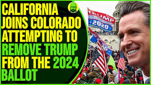 CALIFORNIA JOINS COLORADO ATTEMPTING TO REMOVE TRUMP FROM THE 2024 BALLOT