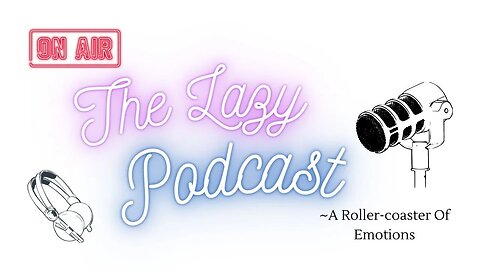 The Lazy Podcast ~ A Roller-coaster Of Emotions