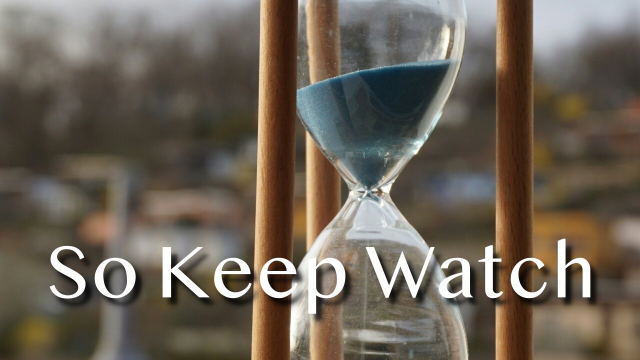 So Keep Watch - Luke 21:25-36 - 1st Sunday in Advent - December 1, 2024