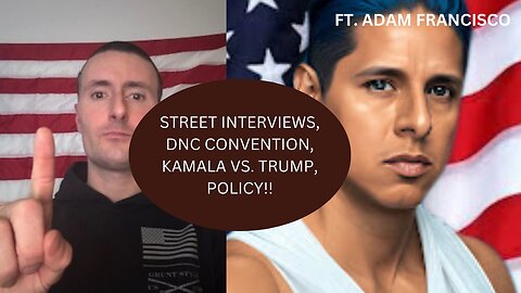 STREET INTERVIEWS, DNC CONVENTION, KAMALAVSTRUMP, AND THE FUTURE OF OUR COUNTRY! FT. @AdamFrancisco