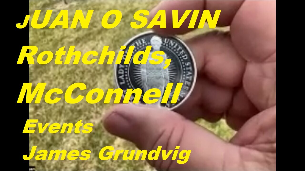 JUAN O SAVIN- Rothchilds, McConnell, Events - James Grundvig - Updated