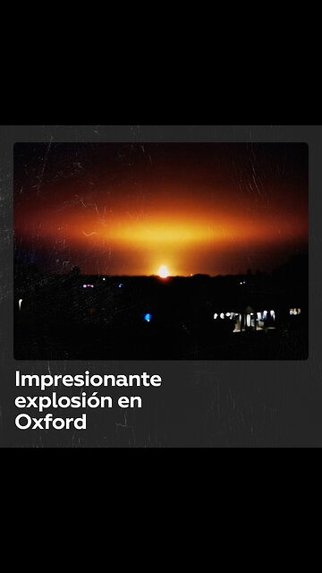Una enorme bola de fuego ilumina el cielo tras potente explosión en el Reino Unido