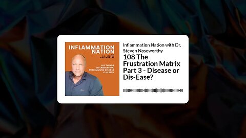 Inflammation Nation with Dr. Steven Noseworthy - 108 The Frustration Matrix Part 3 - Disease or...