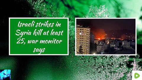 Israeli strikes in Syria kill at least 25, war monitor says