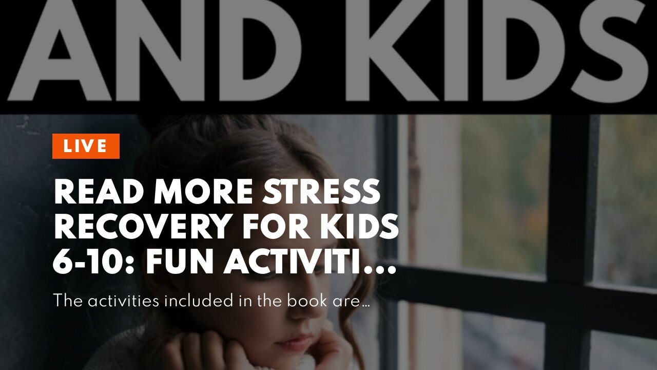 Read More Stress Recovery for Kids 6-10: Fun Activities to Help Kids Deal with Stress, Anxiety...