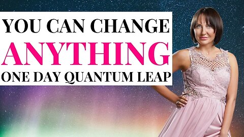 You Can Change Anything, One Day Quantum Leap