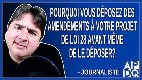 Pourquoi vous déposez des amendements à votre projet de loi 28 avant même de le déposer