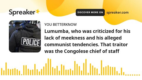 Lumumba, who was criticized for his lack of meekness and his alleged communist tendencies. That trai