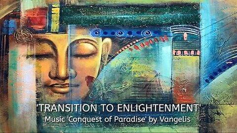 TRANSITION TO ENLIGHTENMENT - Music 'Conquest of Paradise' by Vangelis.