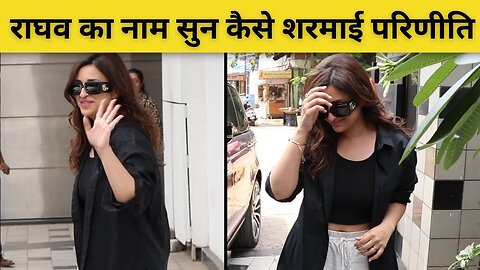 Parineeti Chopra Blushed After Hearing AAP Leader Raghav Chadha's Name