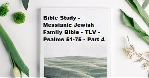 Bible Study - Messianic Jewish Family Bible - TLV - Psalms 51-75 - Part 4